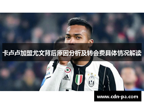 卡卢卢加盟尤文背后原因分析及转会费具体情况解读 卡卢卢加盟尤文背后原因分析及转会费具体情况解读