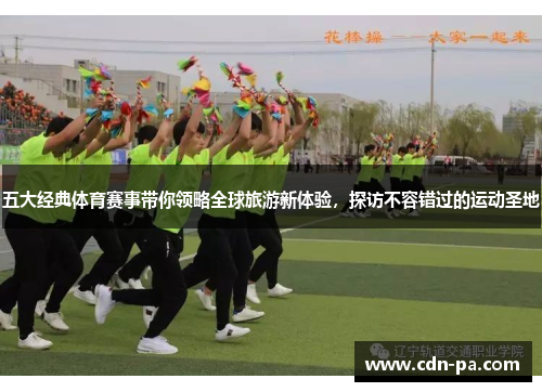 五大经典体育赛事带你领略全球旅游新体验,探访不容错过的运动圣地 五大经典体育赛事带你领略全球旅游新体验,探访不容错过的运动圣地
