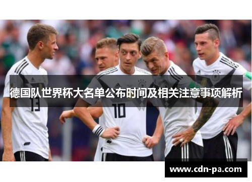 德国队世界杯大名单公布时间及相关注意事项解析 德国队世界杯大名单公布时间及相关注意事项解析