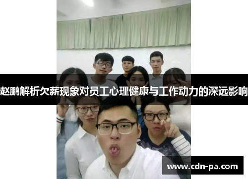 赵鹏解析欠薪现象对员工心理健康与工作动力的深远影响 赵鹏解析欠薪现象对员工心理健康与工作动力的深远影响