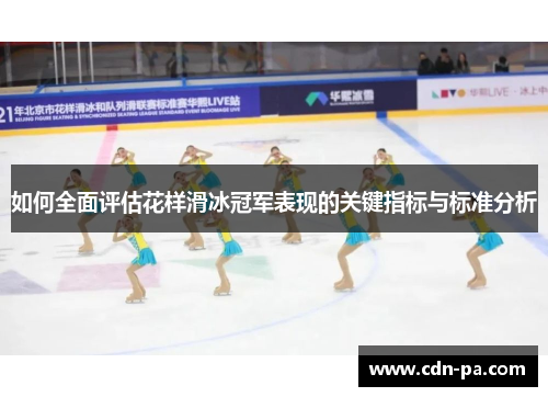 如何全面评估花样滑冰冠军表现的关键指标与标准分析