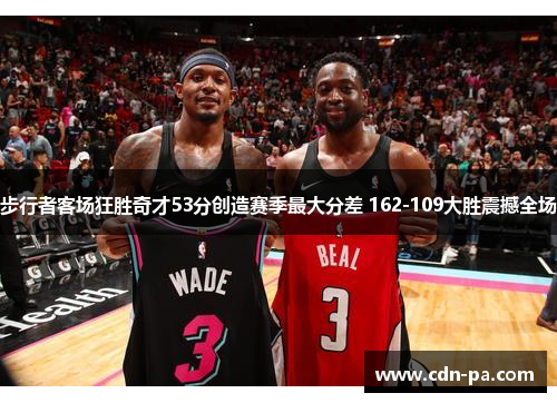 步行者客场狂胜奇才53分创造赛季最大分差 162-109大胜震撼全场