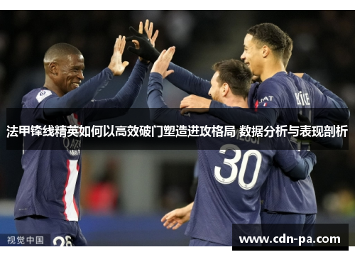法甲锋线精英如何以高效破门塑造进攻格局 数据分析与表现剖析