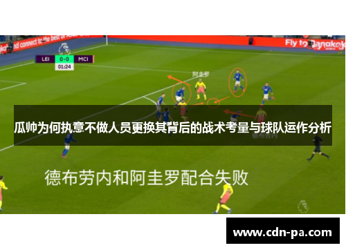 瓜帅为何执意不做人员更换其背后的战术考量与球队运作分析