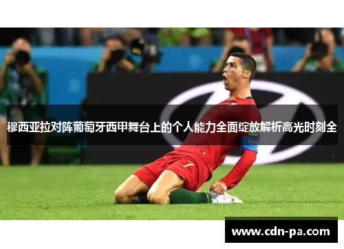 穆西亚拉对阵葡萄牙西甲舞台上的个人能力全面绽放解析高光时刻全