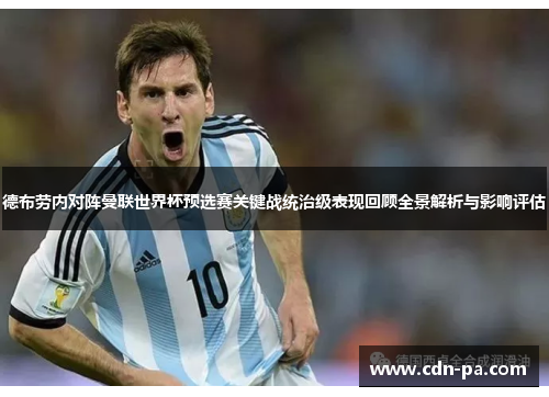 德布劳内对阵曼联世界杯预选赛关键战统治级表现回顾全景解析与影响评估